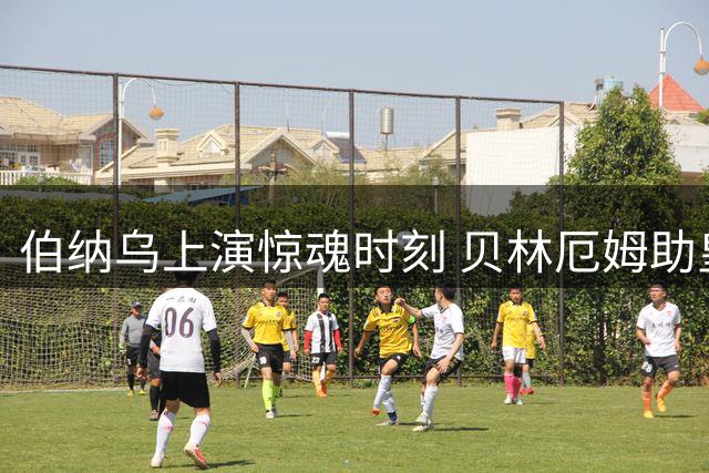 伯纳乌上演惊魂时刻 贝林厄姆助皇马2-1逆转