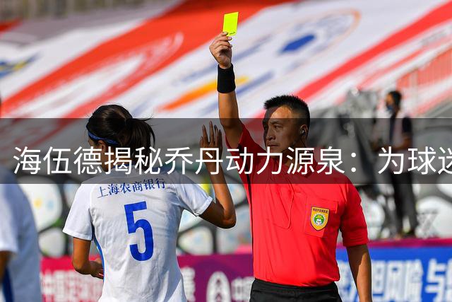 海伍德揭秘乔丹动力源泉：为球迷倾尽所有奉献精彩