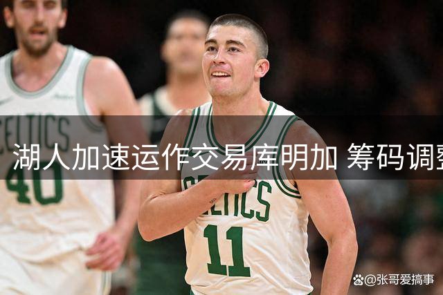 湖人加速运作交易库明加 筹码调整为哈迪